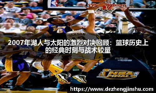 2007年湖人与太阳的激烈对决回顾：篮球历史上的经典时刻与战术较量
