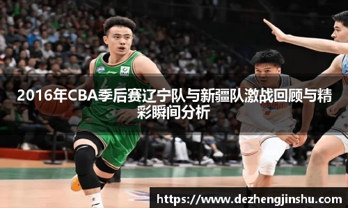 2016年CBA季后赛辽宁队与新疆队激战回顾与精彩瞬间分析