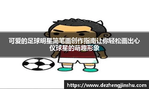 可爱的足球明星简笔画创作指南让你轻松画出心仪球星的萌趣形象