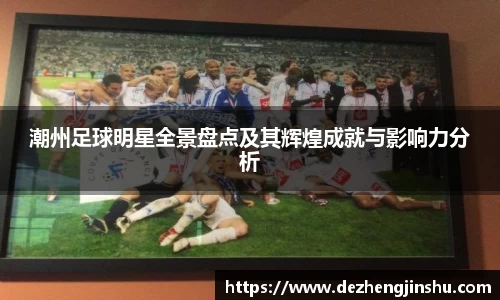 潮州足球明星全景盘点及其辉煌成就与影响力分析