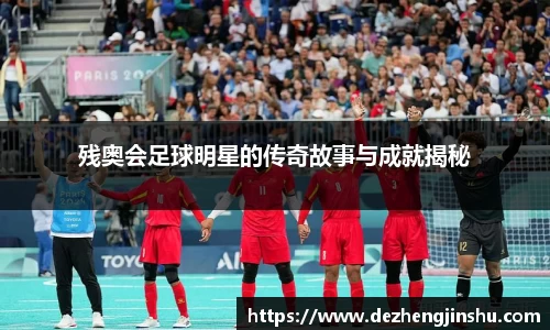 残奥会足球明星的传奇故事与成就揭秘
