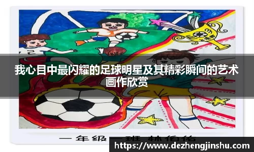我心目中最闪耀的足球明星及其精彩瞬间的艺术画作欣赏